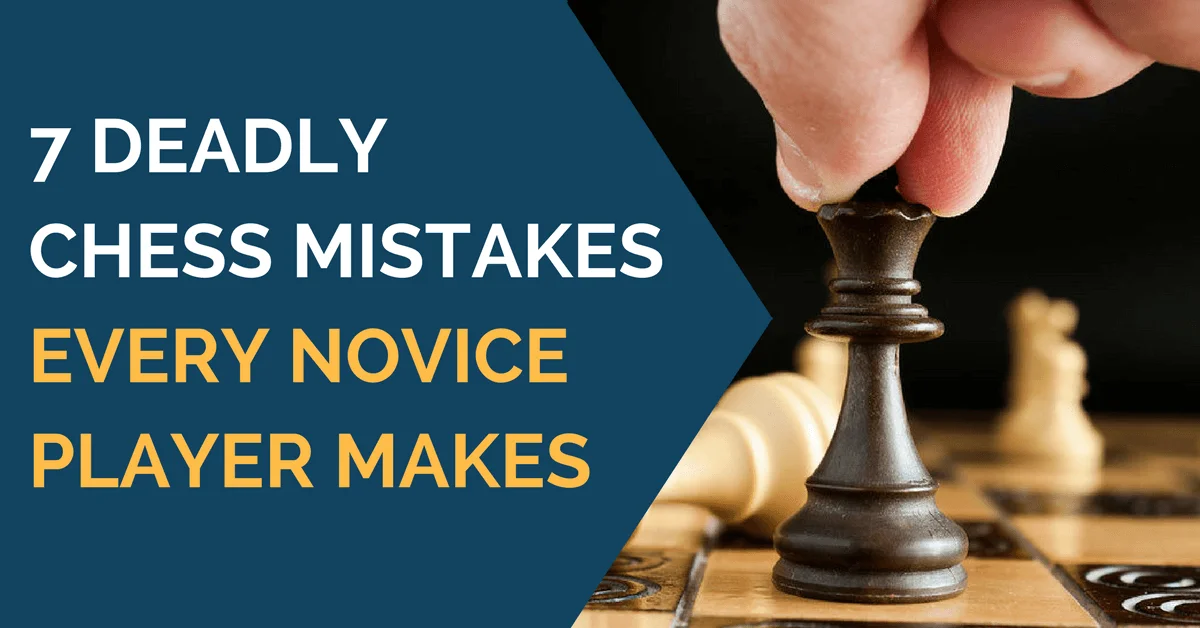 Top 7 Deadly Chess Mistakes Every Novice Player Makes