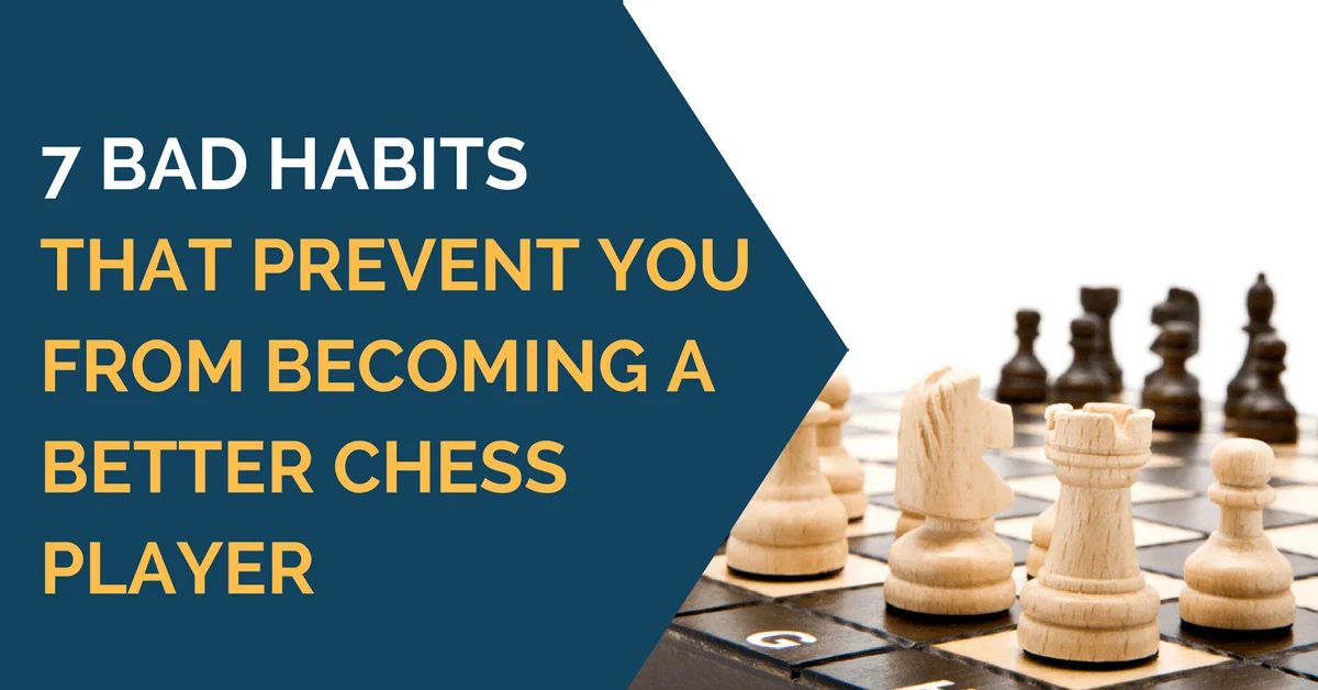 7 Bad habits that prevent you from becoming a better chess player