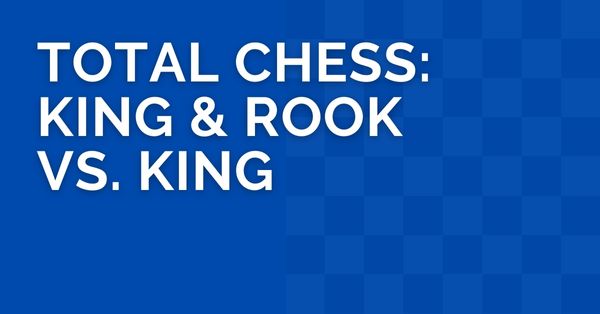 Total Chess: King & Rook vs. King