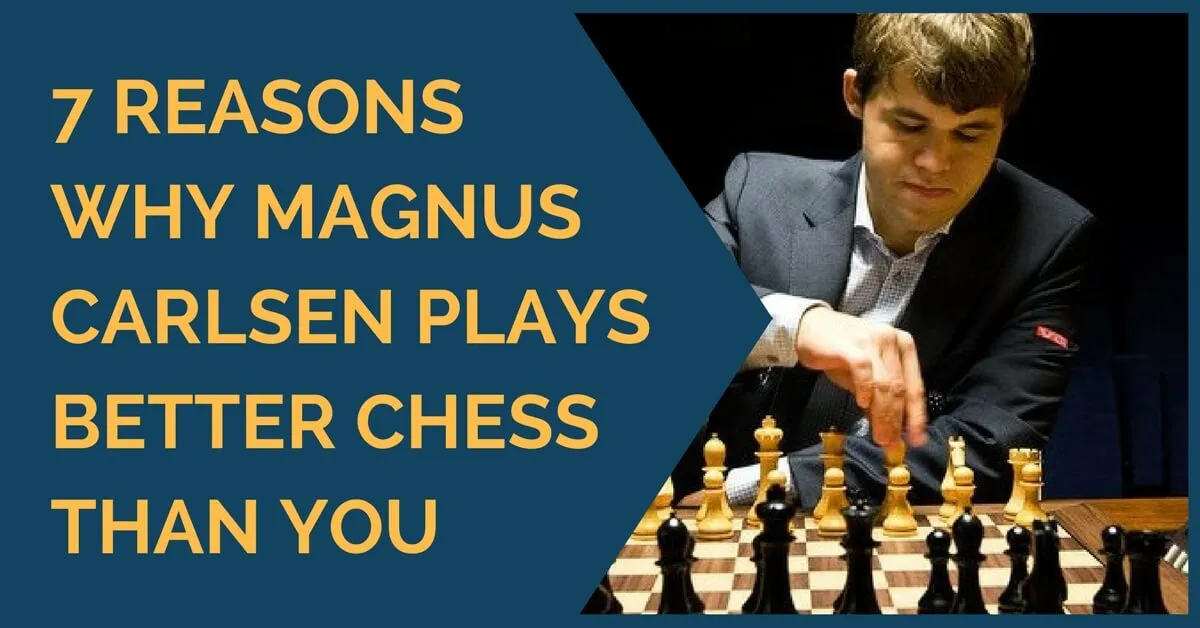 7 Reasons Why Magnus Carlsen Plays Better Chess Than You