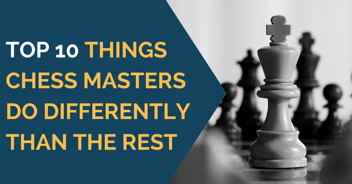 Top 10 Things Chess Masters Do Differently Than The Rest