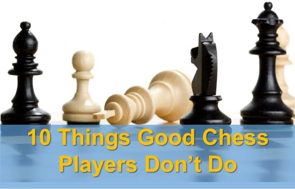 10 Things Good Chess Players Don’t Do