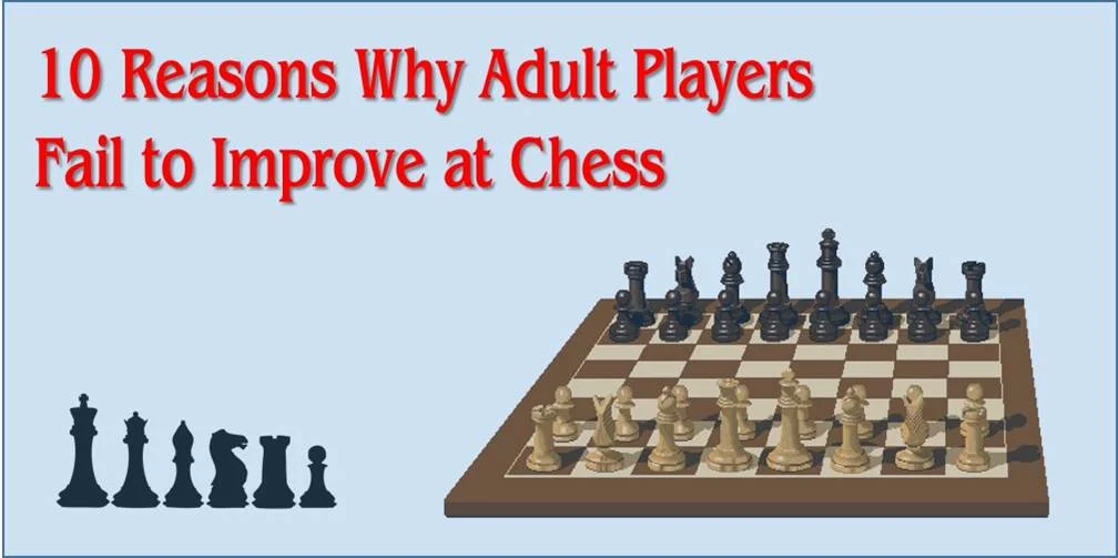10 Reasons Why Adult Players Fail to Improve at Chess