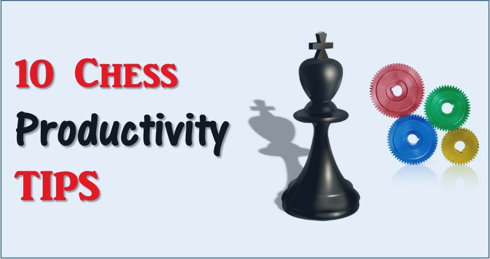 10 Tips for Becoming a More Productive Chess Player