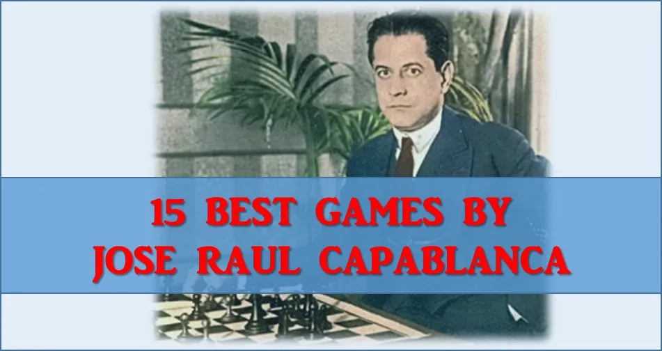15 Best Chess Games by Jose Raul Capablanca