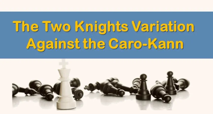 The Two Knights Variation Against the Caro Kann: A Practical Choice For White
