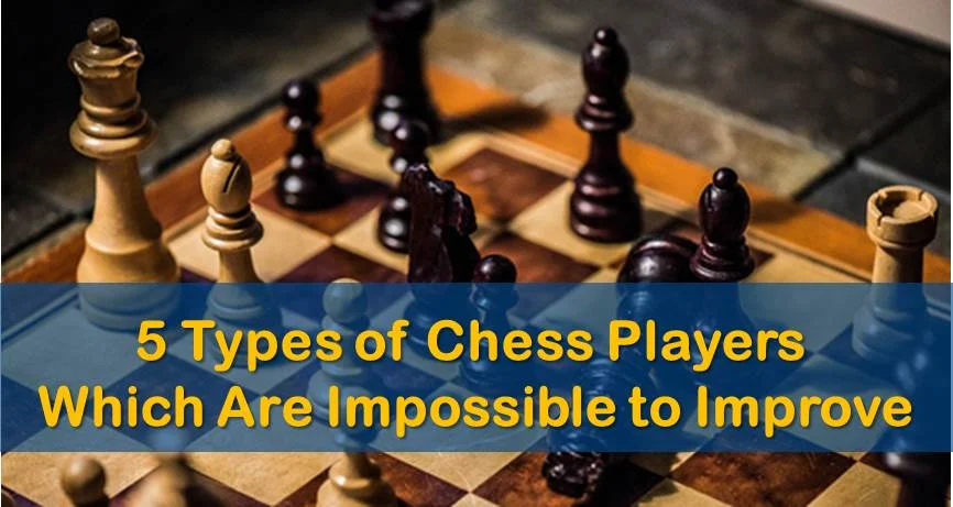 5 Types of Chess Players Which Are Impossible to Improve