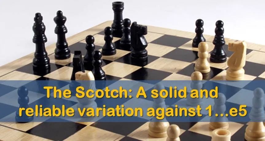 The Scotch: A solid and reliable variation against 1...e5