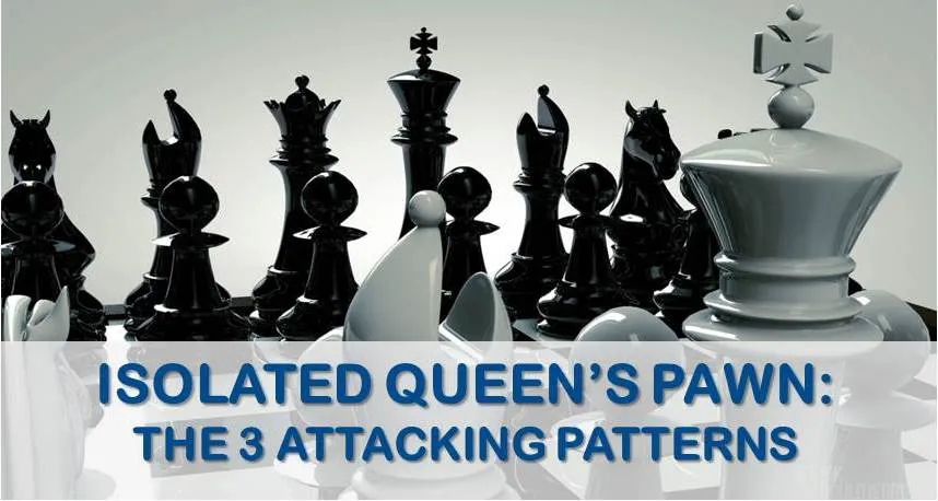 Isolated Queen's Pawn: The 3 Attacking Patterns