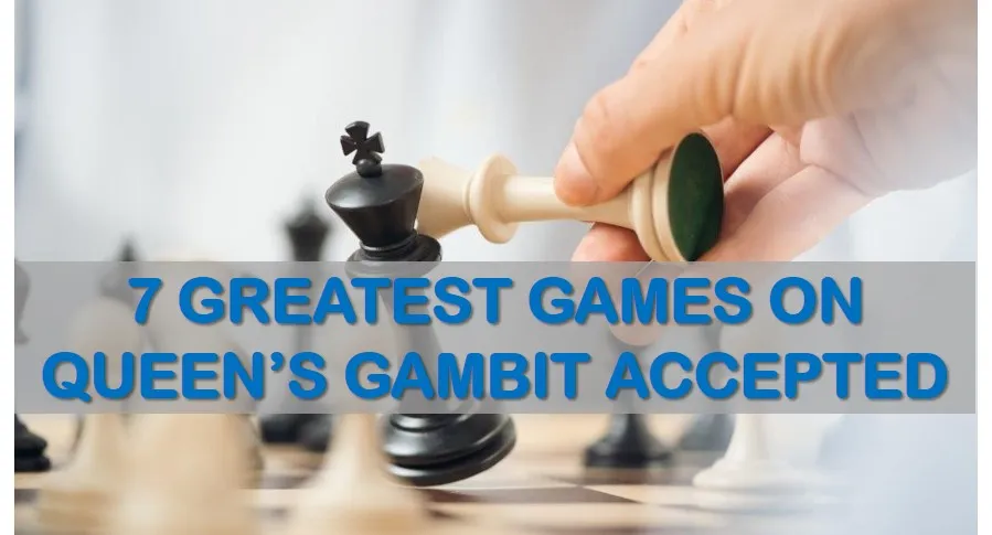7 Greatest Games on Queen’s Gambit Accepted