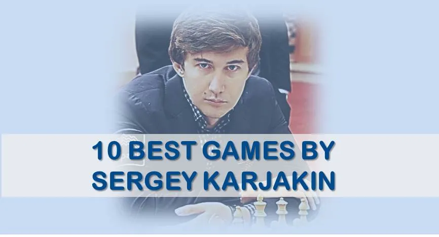10 Best Chess Games by Sergey Karjakin