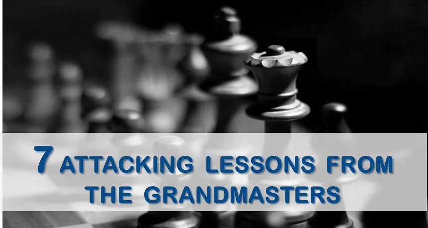 7 Attacking Lessons from The Grandmasters