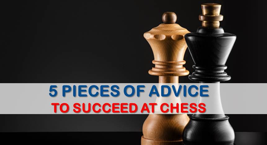 5 Pieces of Advice to Succeed at Chess
