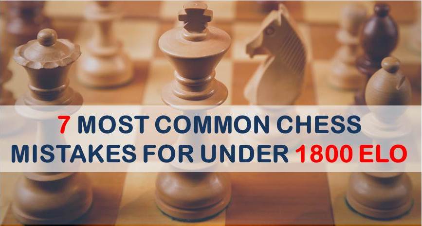 7 Most Common Chess Mistakes for Under 1800 Elo