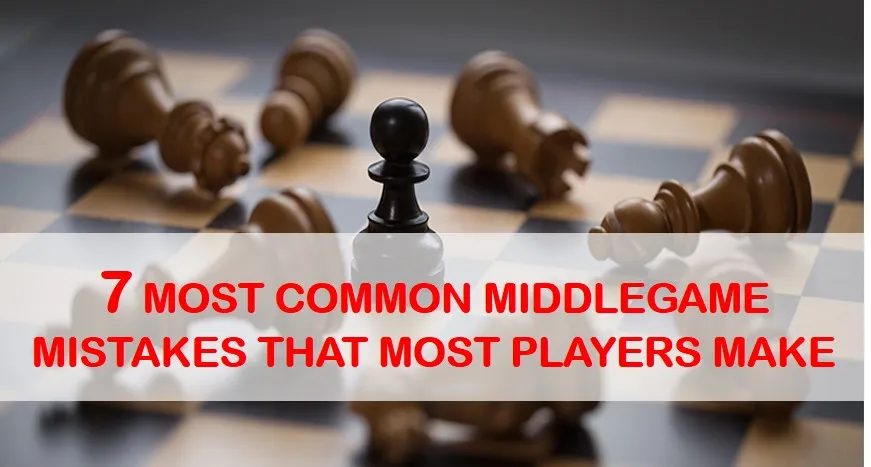 7 Most Common Middlegame Mistakes That Most Players Make