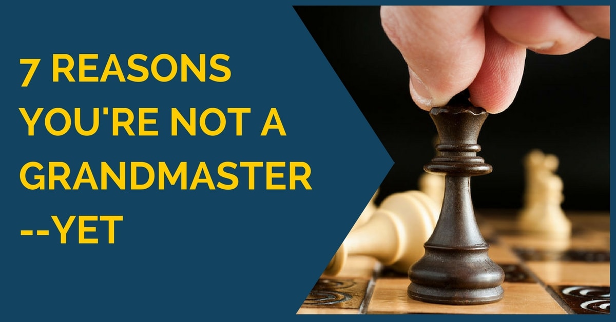 7 reasons you are not a grandmaster yet