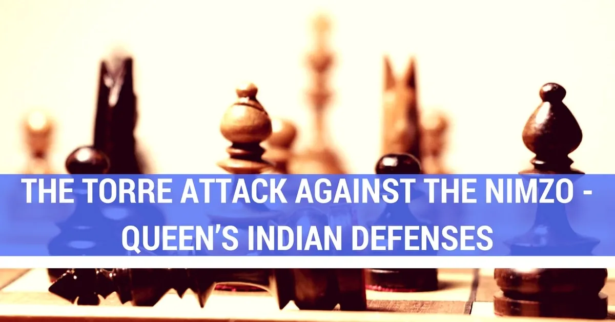 The Torre Attack Against the Nimzo - Queen’s Indian Defenses