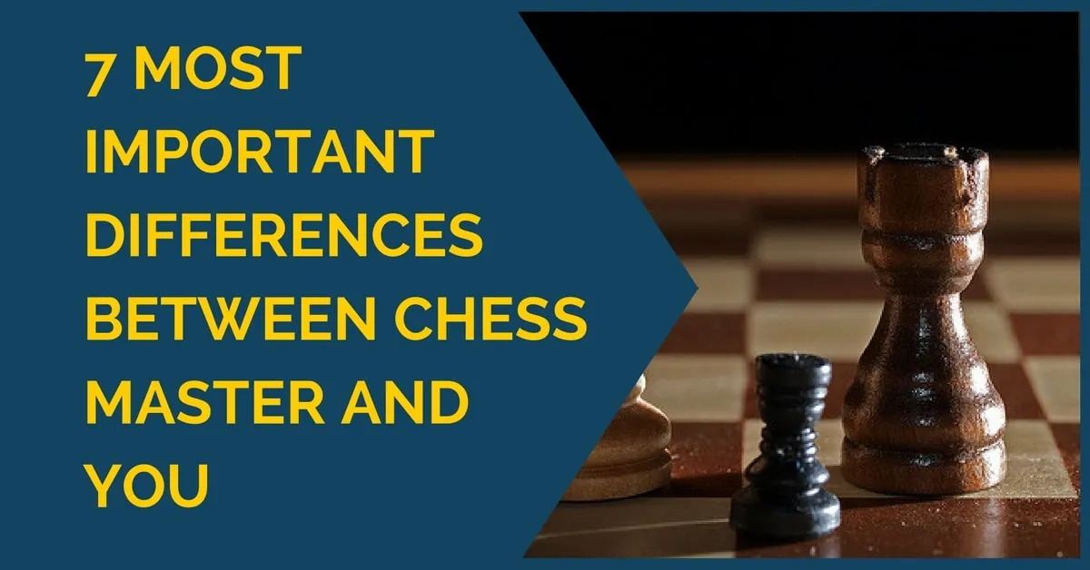7 Most Important Differences between Chess Master and You