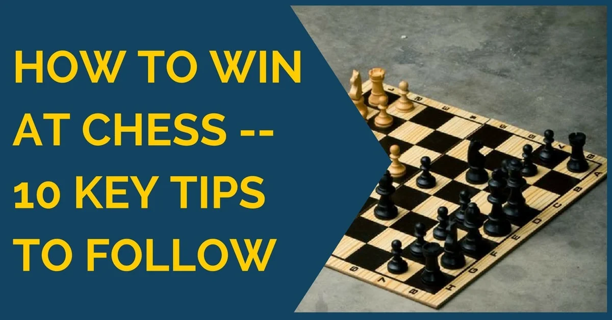 How to Win at Chess – 10 Key Tips to Follow