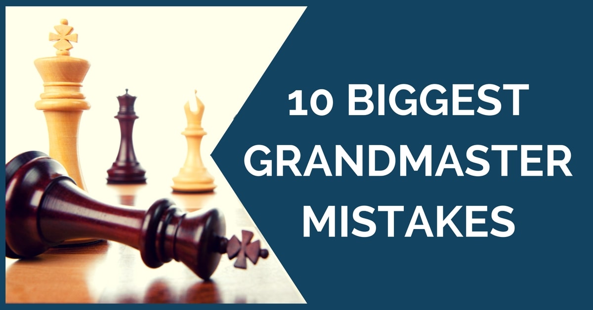 10 Biggest Grandmaster Mistakes