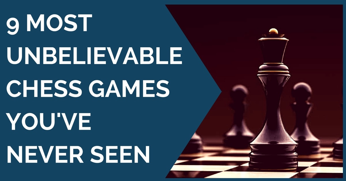 9 Most Unbelievable Chess Games You've Never Seen