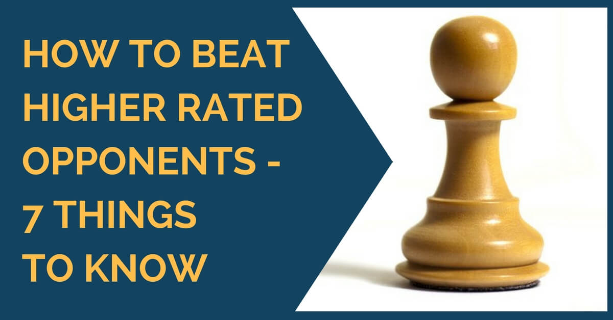 How to Beat Higher Rated Opponents - 7 Things to Know