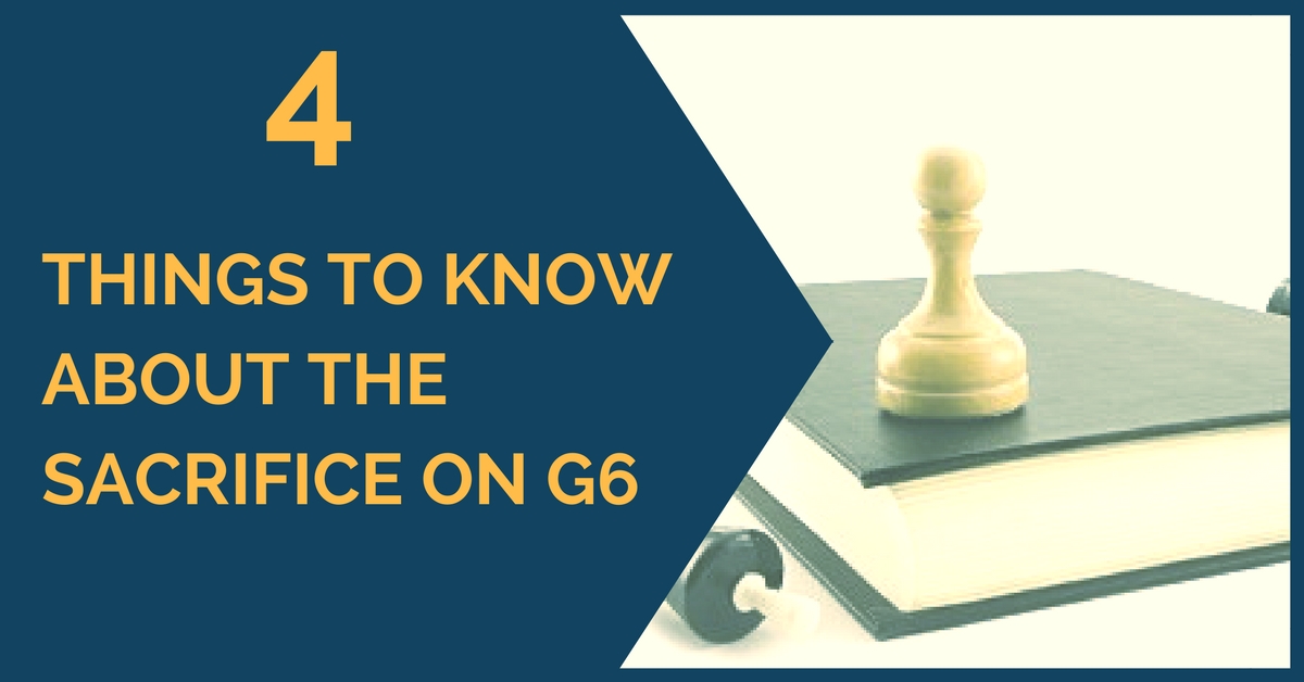 4 Things to Know about the Sacrifice on g6/g3