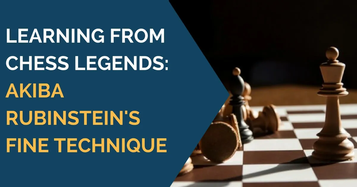 Learning from Chess Legends: Akiba Rubinstein’s Fine Technique