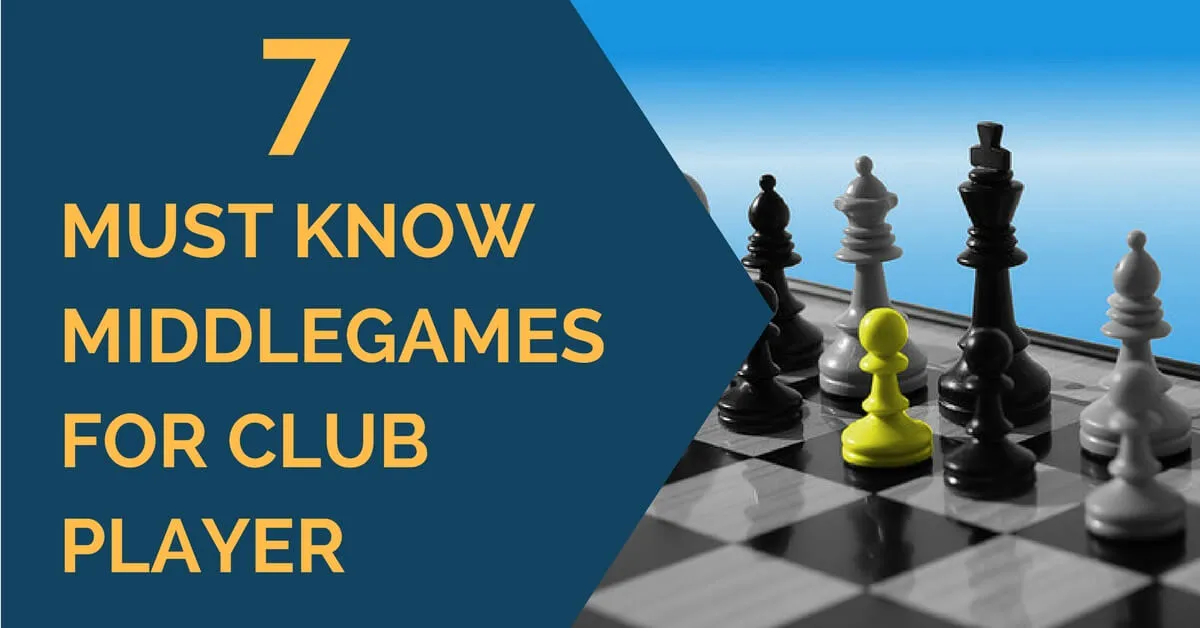 7 Must Know Middlegames for Club Player