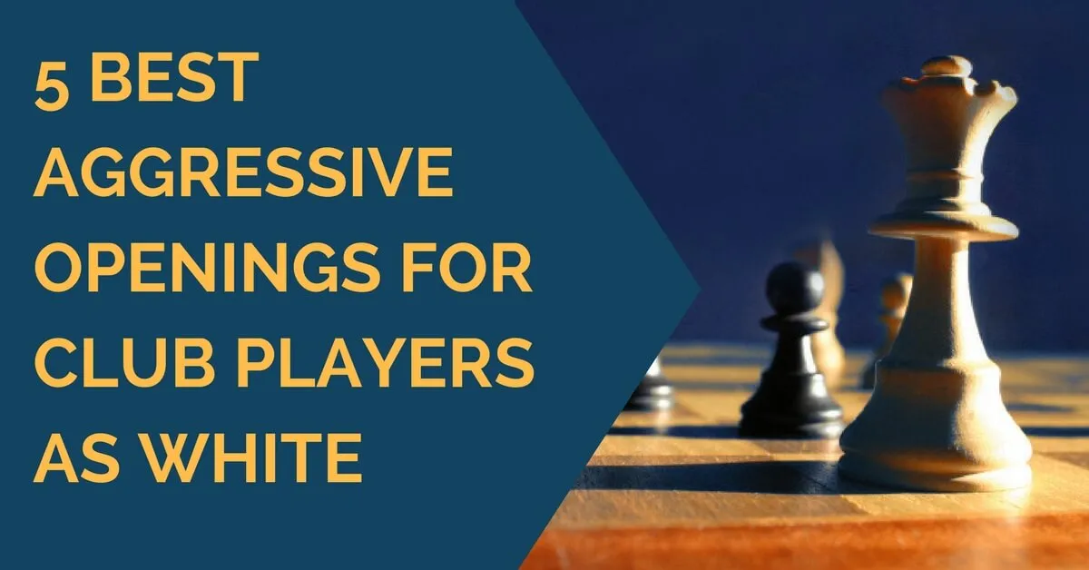 5 best Aggressive Openings for Club Players as White