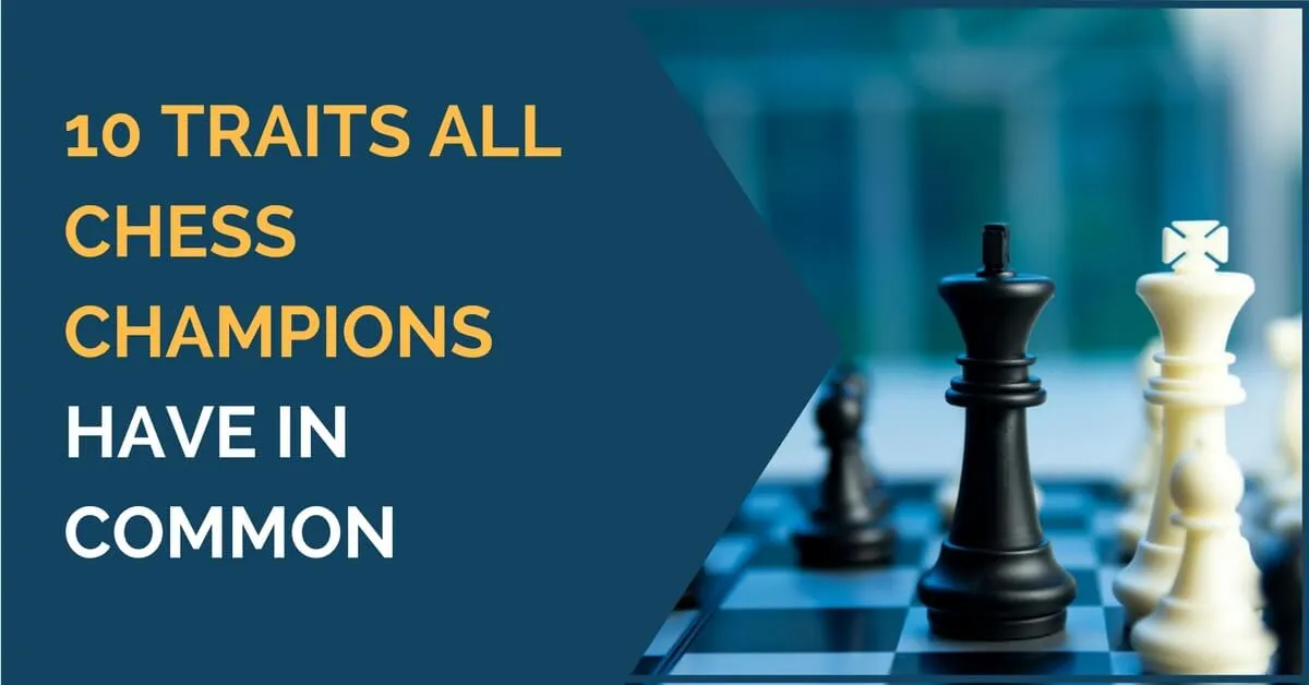10 Traits all Chess Champions Have in Common
