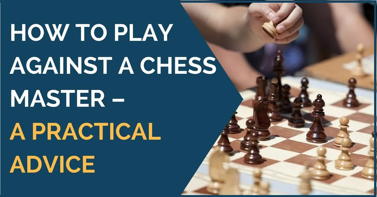 How to Play Against a Chess Master – A Practical Advice