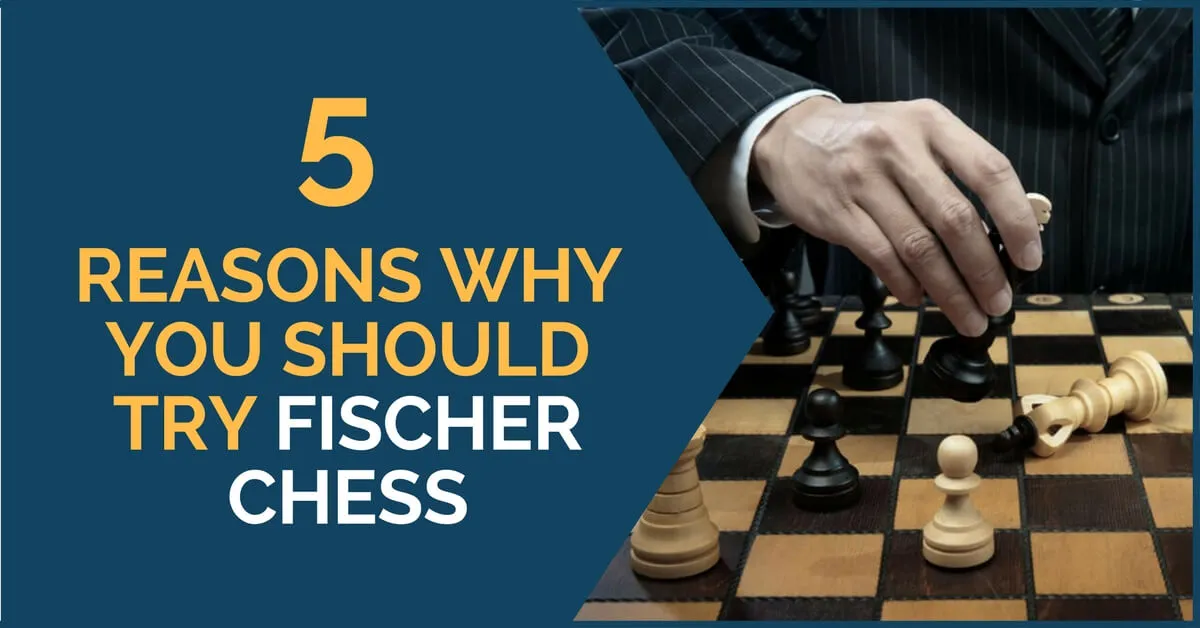 5 Reasons Why You Should Try Fischer Chess