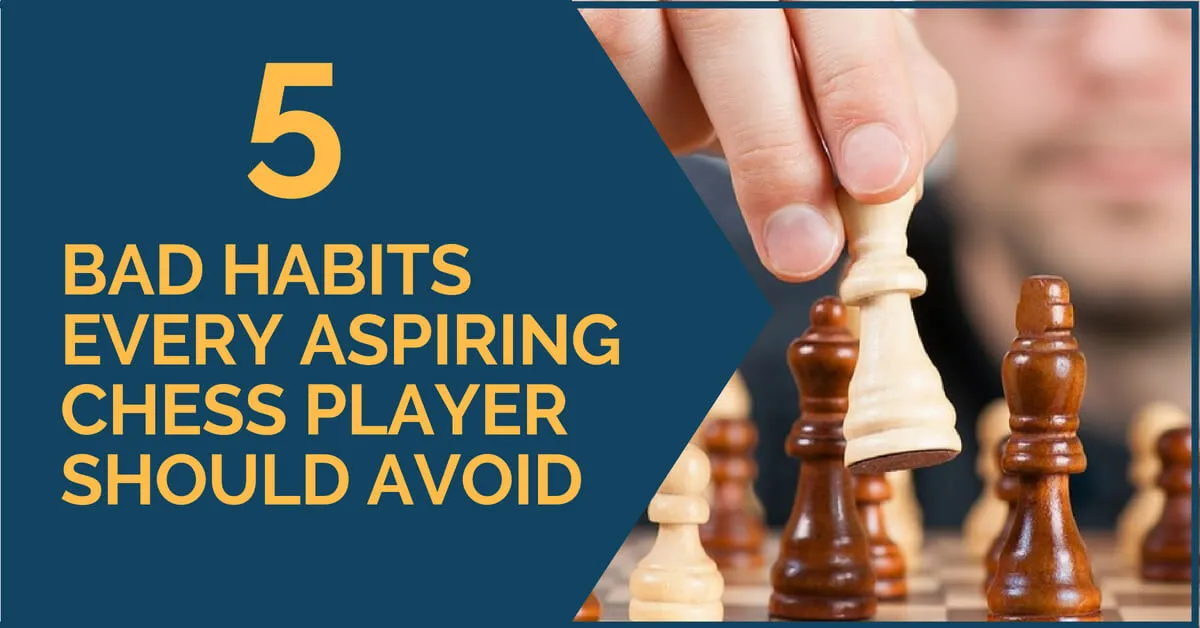5 Bad Habits Every Aspiring Chess Player Should Avoid