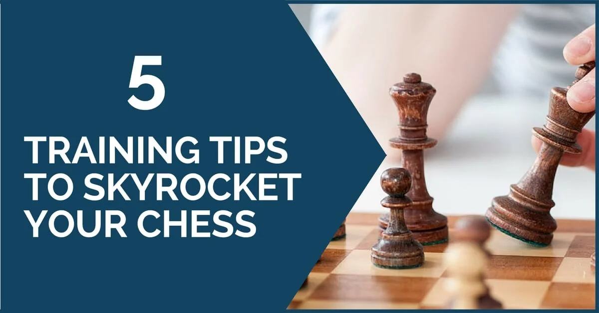 5 Training Tips to Skyrocket Your Chess