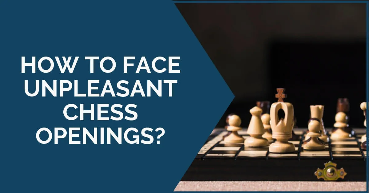 How to Face Unpleasant Chess Openings?