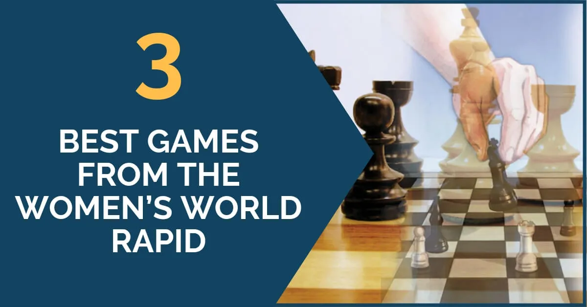 3 Best Games from the Women’s World Rapid