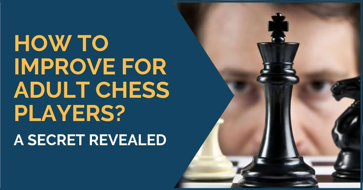 How to Improve at Chess for Adult Players? [a secret revealed]