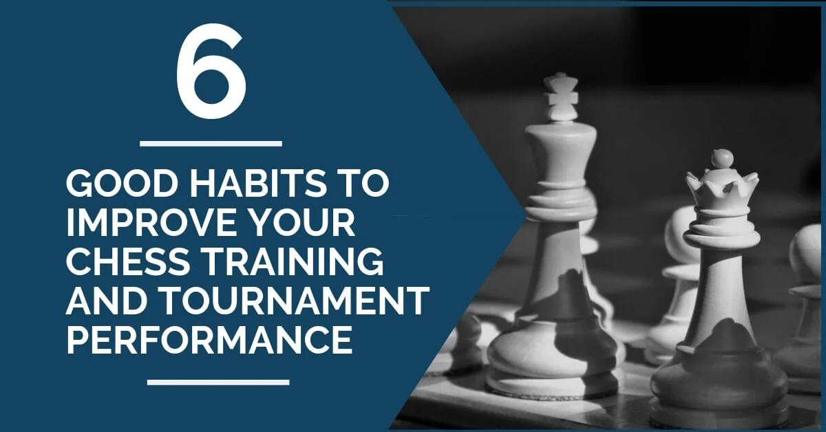 6 Good Habits to Improve Your Chess Training and Tournament Performance