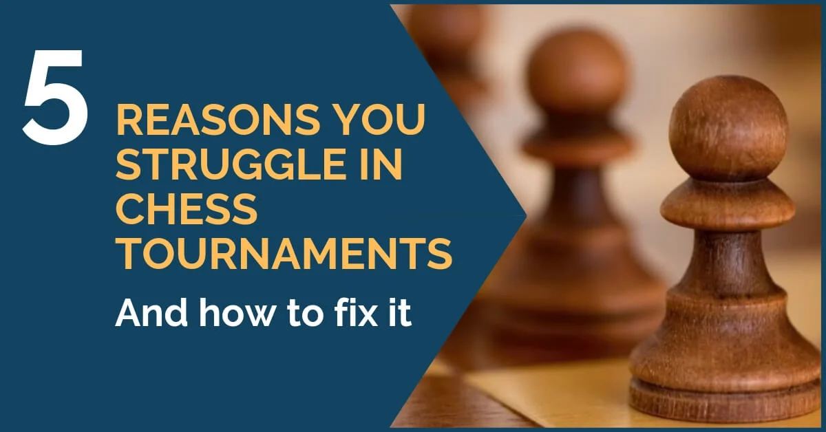 5 Reasons You Struggle in Chess Tournaments [and how to fix it]