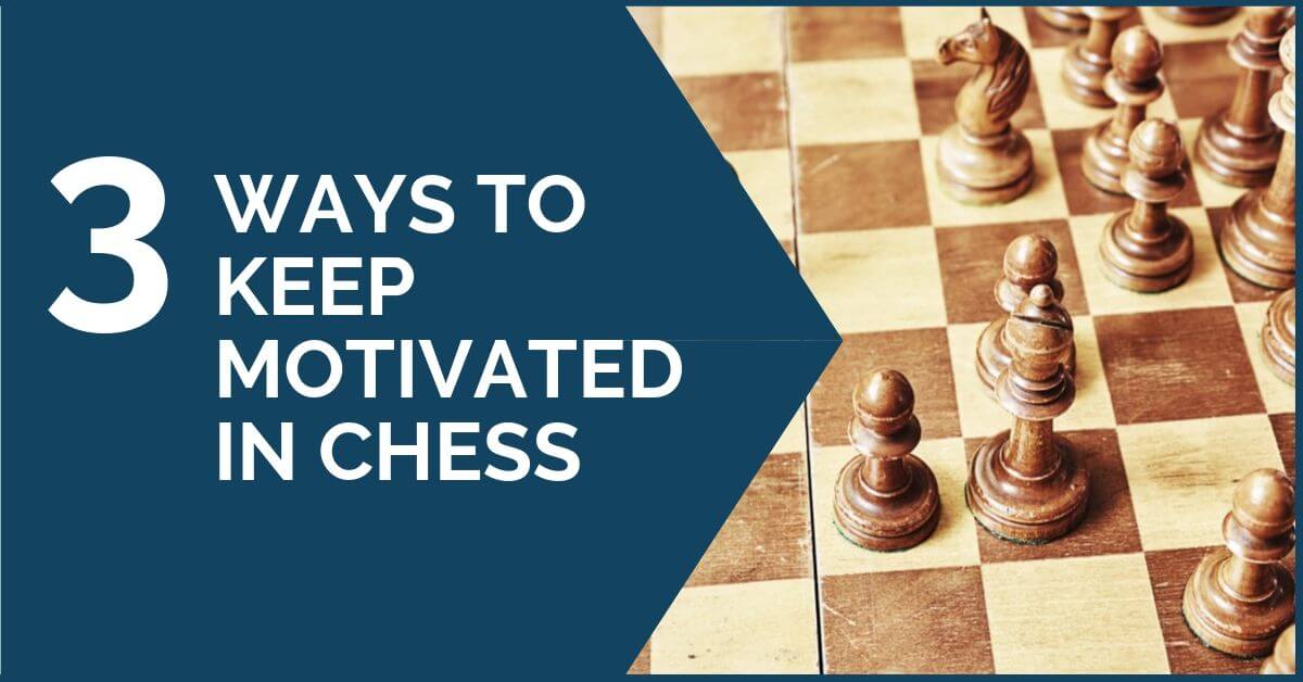 Top 3 Ways to Keep Motivated in Chess