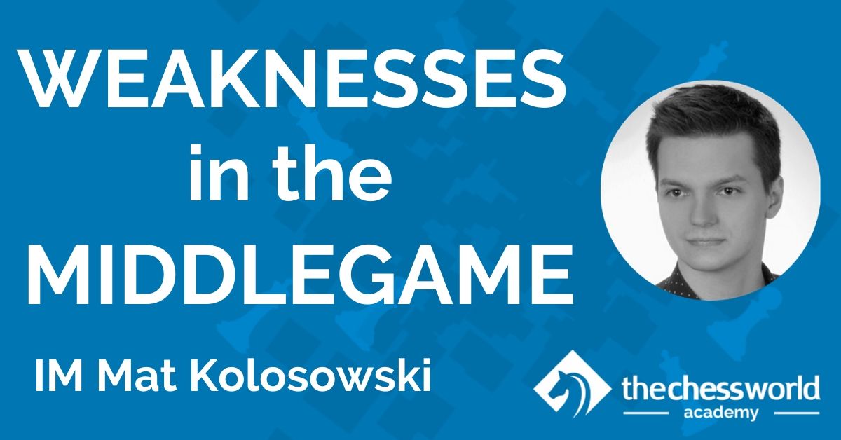 Weaknesses in the Middlegame with IM Mat Kolosowski [TCW Academy]
