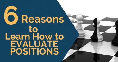 6 Reasons to Learn How to Evaluate Positions