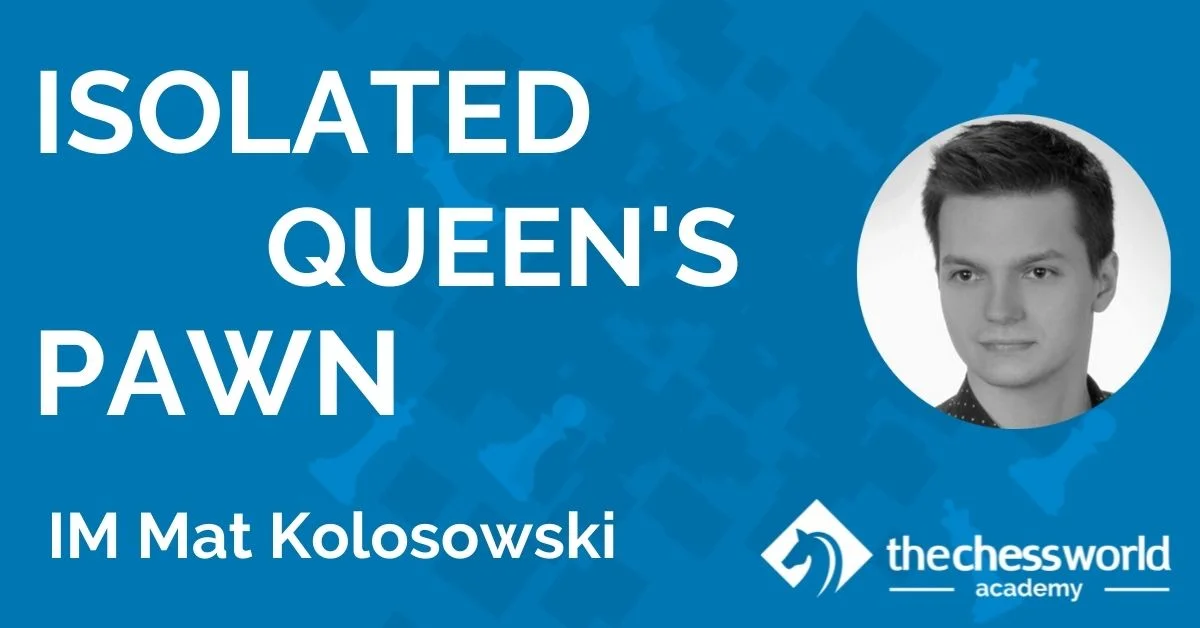 Isolated Queen’s Pawn with IM Mat Kolosowski [TCW Academy]