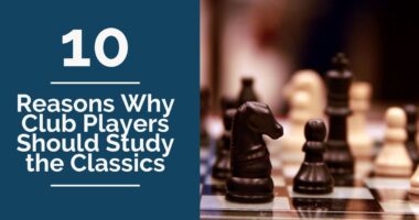 10 Reasons Why Club Players Should Study the Classics
