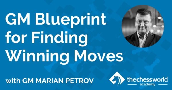 GM Blueprint for Finding Winning Moves with GM Marian Petrov [TCW Academy]