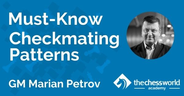Must-Know Checkmating Patterns with GM Marian Petrov [TCW Academy]