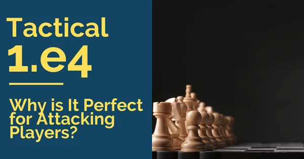 Tactical 1.e4: Why is It Perfect for Attacking Players?