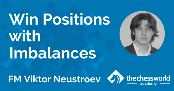 Win Positions with Imbalances with FM Viktor Neustroev [TCW Academy]