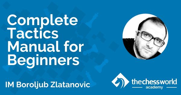 Complete Tactics Manual for Beginners with IM Boroljub Zlatanovic [TCW Academy]